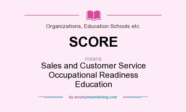 What does SCORE mean? It stands for Sales and Customer Service Occupational Readiness Education
