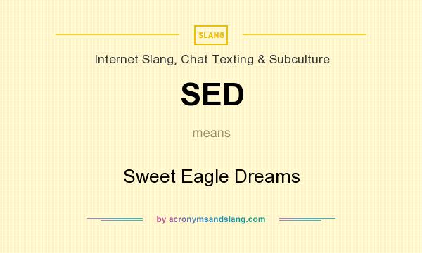 What does SED mean? It stands for Sweet Eagle Dreams