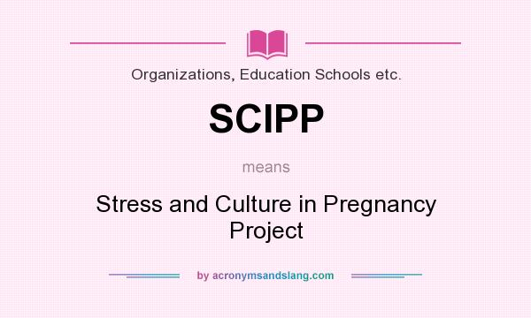 What does SCIPP mean? It stands for Stress and Culture in Pregnancy Project