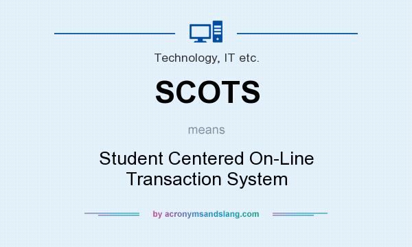 What does SCOTS mean? It stands for Student Centered On-Line Transaction System