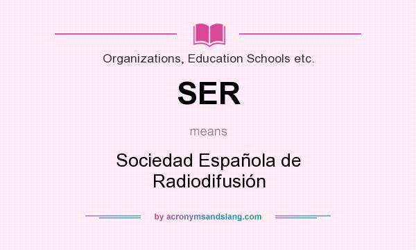 What does SER mean? It stands for Sociedad Española de Radiodifusión