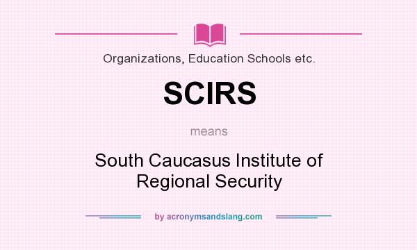 What does SCIRS mean? It stands for South Caucasus Institute of Regional Security
