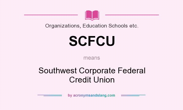 What does SCFCU mean? It stands for Southwest Corporate Federal Credit Union
