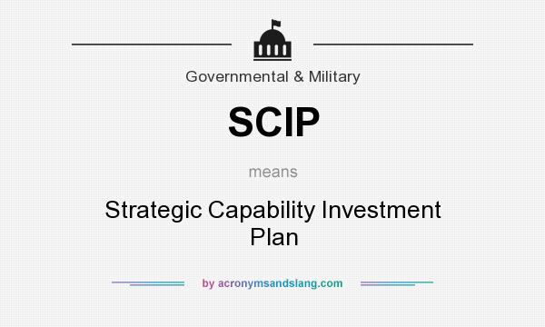 What does SCIP mean? It stands for Strategic Capability Investment Plan