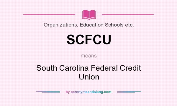 What does SCFCU mean? It stands for South Carolina Federal Credit Union