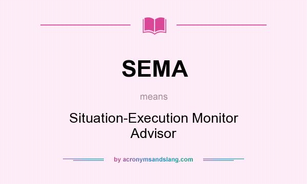 What does SEMA mean? It stands for Situation-Execution Monitor Advisor