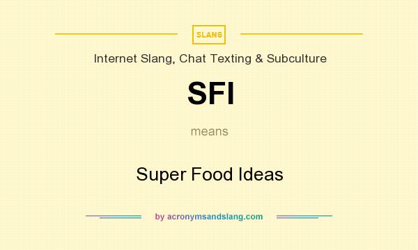 What does SFI mean? It stands for Super Food Ideas