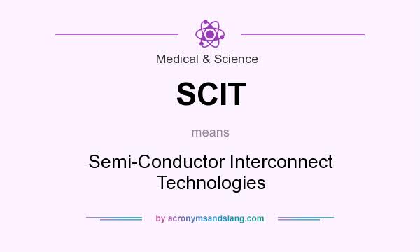 What does SCIT mean? It stands for Semi-Conductor Interconnect Technologies