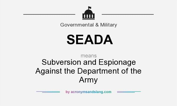 What does SEADA mean? It stands for Subversion and Espionage Against the Department of the Army
