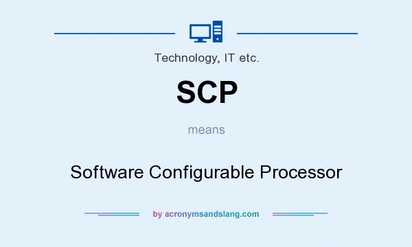 What does SCP mean? It stands for Software Configurable Processor
