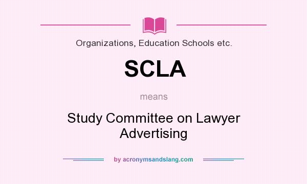 What does SCLA mean? It stands for Study Committee on Lawyer Advertising