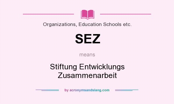 What does SEZ mean? It stands for Stiftung Entwicklungs Zusammenarbeit