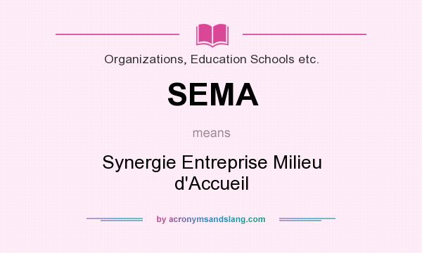 What does SEMA mean? It stands for Synergie Entreprise Milieu d`Accueil