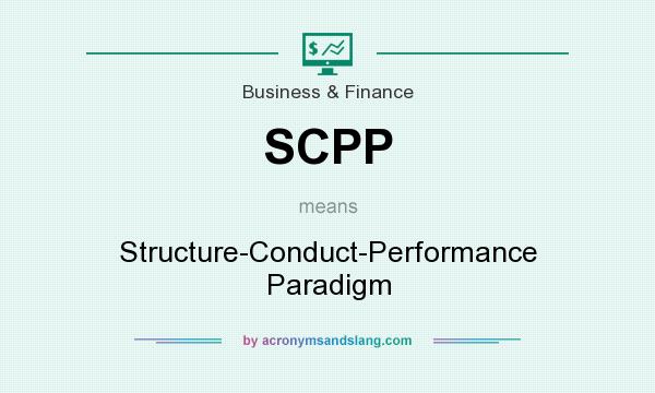 What does SCPP mean? It stands for Structure-Conduct-Performance Paradigm