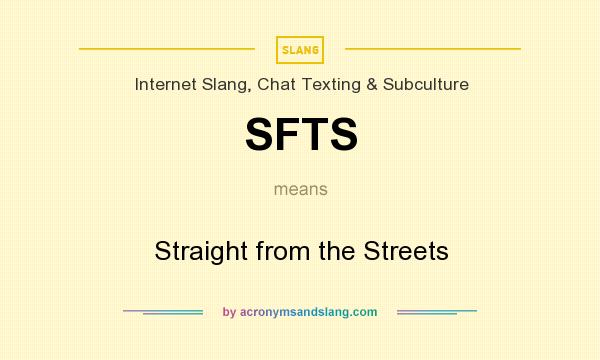 What does SFTS mean? It stands for Straight from the Streets
