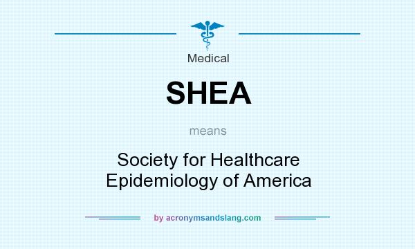 What does SHEA mean? It stands for Society for Healthcare Epidemiology of America