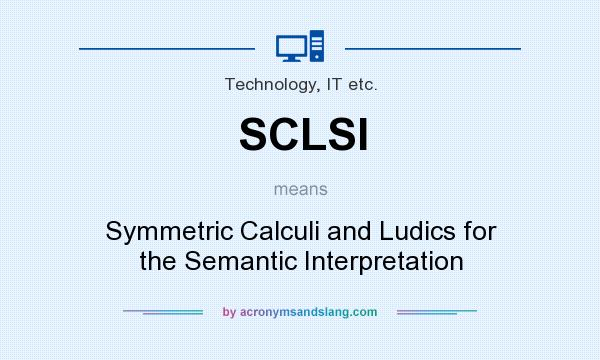 What does SCLSI mean? It stands for Symmetric Calculi and Ludics for the Semantic Interpretation