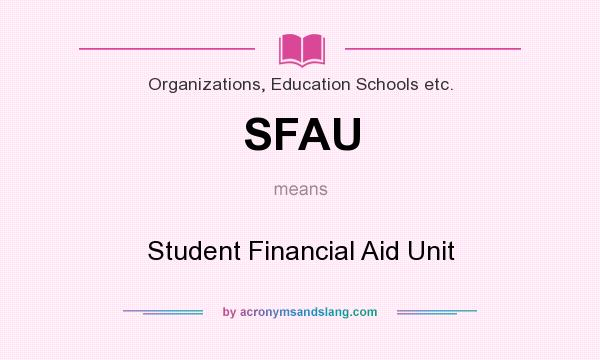 What does SFAU mean? It stands for Student Financial Aid Unit