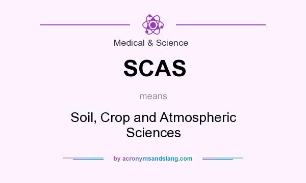 What does SCAS mean? It stands for Soil, Crop and Atmospheric Sciences