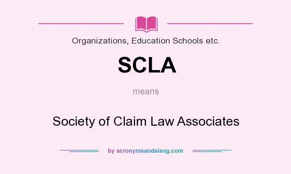 What does SCLA mean? It stands for Society of Claim Law Associates