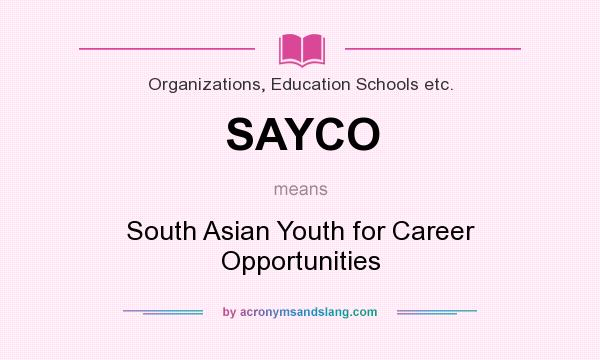 What does SAYCO mean? It stands for South Asian Youth for Career Opportunities