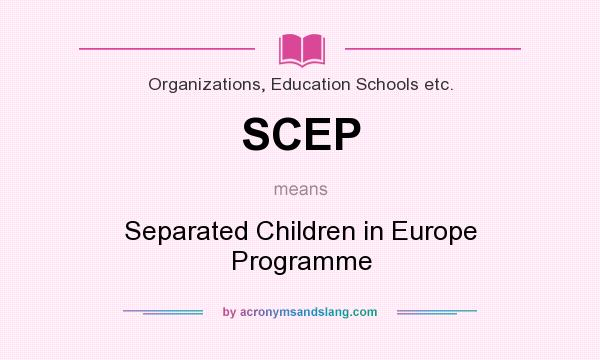 What does SCEP mean? It stands for Separated Children in Europe Programme