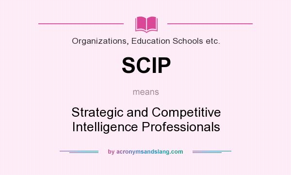 What does SCIP mean? It stands for Strategic and Competitive Intelligence Professionals