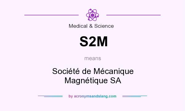 What does S2M mean? It stands for Société de Mécanique Magnétique SA