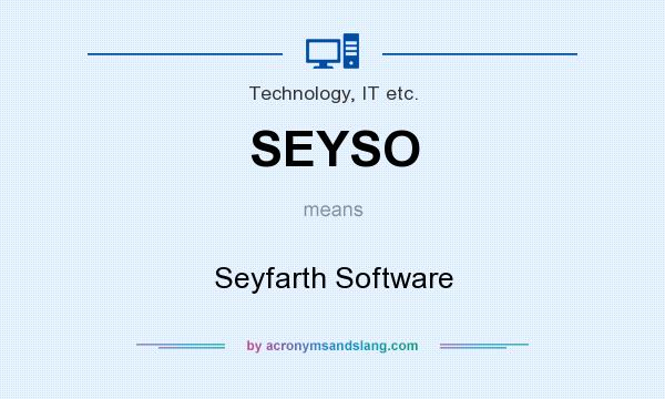 What does SEYSO mean? It stands for Seyfarth Software