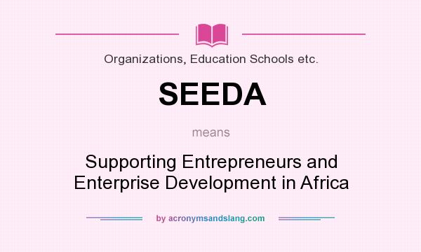 What does SEEDA mean? It stands for Supporting Entrepreneurs and Enterprise Development in Africa