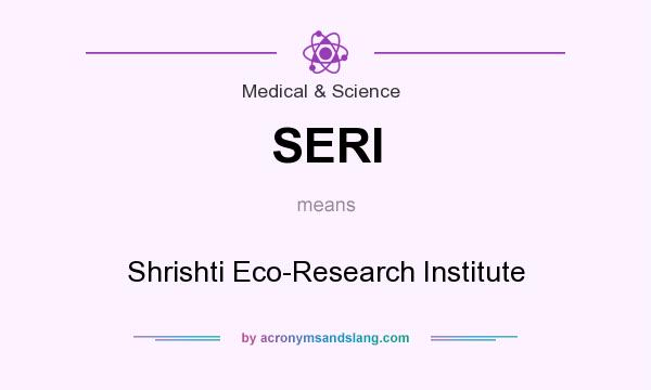 What does SERI mean? It stands for Shrishti Eco-Research Institute
