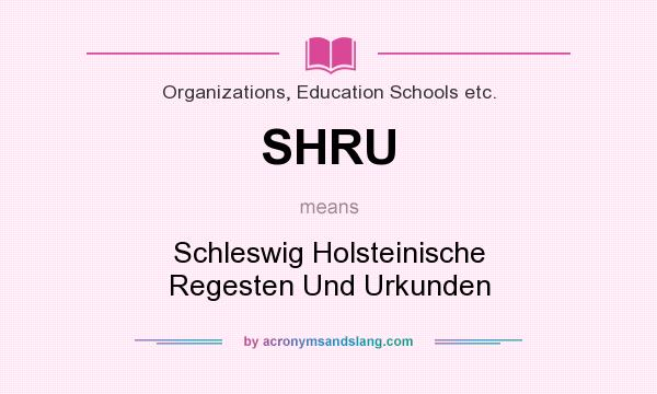 What does SHRU mean? It stands for Schleswig Holsteinische Regesten Und Urkunden