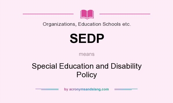 What does SEDP mean? It stands for Special Education and Disability Policy