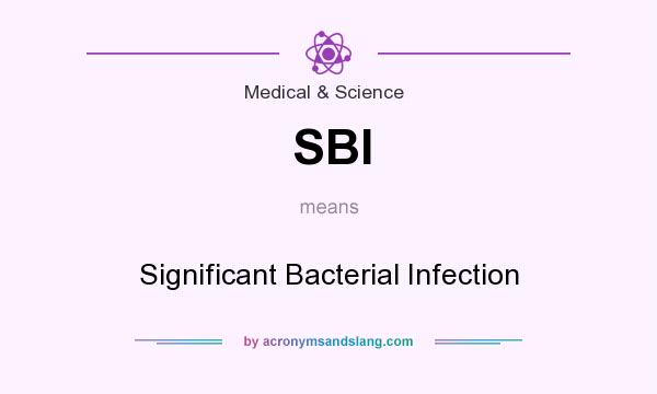 What does SBI mean? It stands for Significant Bacterial Infection