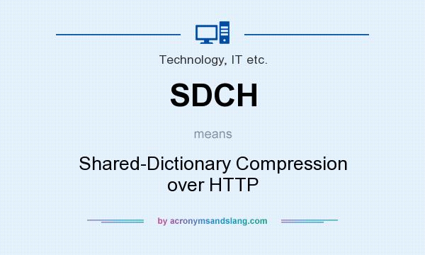 What does SDCH mean? It stands for Shared-Dictionary Compression over HTTP