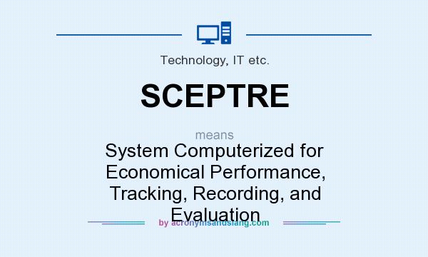 What does SCEPTRE mean? It stands for System Computerized for Economical Performance, Tracking, Recording, and Evaluation