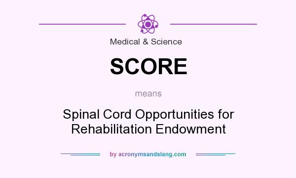 What does SCORE mean? It stands for Spinal Cord Opportunities for Rehabilitation Endowment