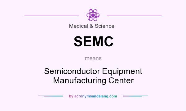 What does SEMC mean? It stands for Semiconductor Equipment Manufacturing Center