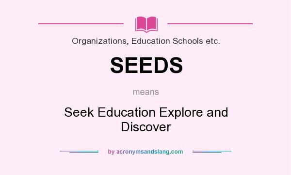 What does SEEDS mean? It stands for Seek Education Explore and Discover