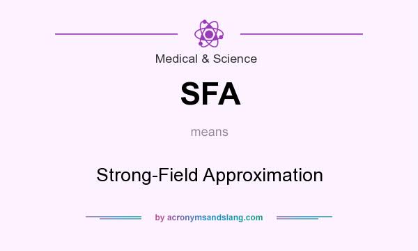 What does SFA mean? It stands for Strong-Field Approximation