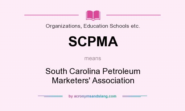What does SCPMA mean? It stands for South Carolina Petroleum Marketers` Association