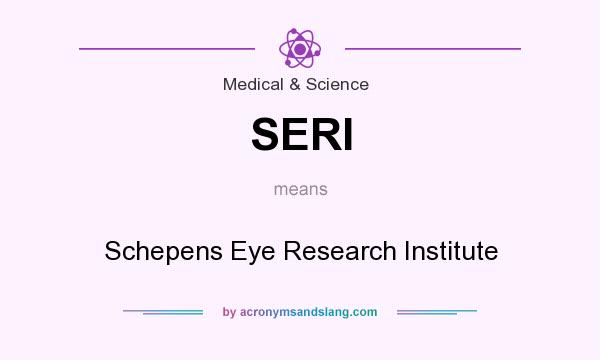What does SERI mean? It stands for Schepens Eye Research Institute