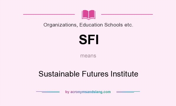 What does SFI mean? It stands for Sustainable Futures Institute
