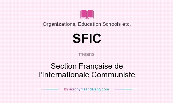What does SFIC mean? It stands for Section Française de l`Internationale Communiste