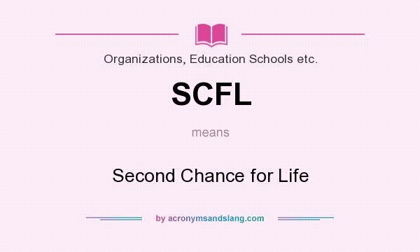 What does SCFL mean? It stands for Second Chance for Life