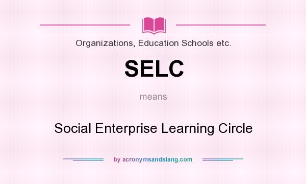 What does SELC mean? It stands for Social Enterprise Learning Circle