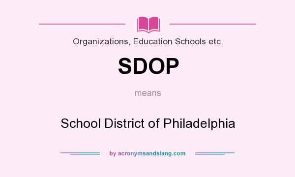 What does SDOP mean? It stands for School District of Philadelphia