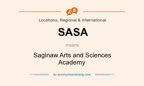What does SASA mean? It stands for Saginaw Arts and Sciences Academy