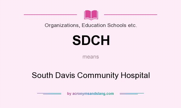 What does SDCH mean? It stands for South Davis Community Hospital
