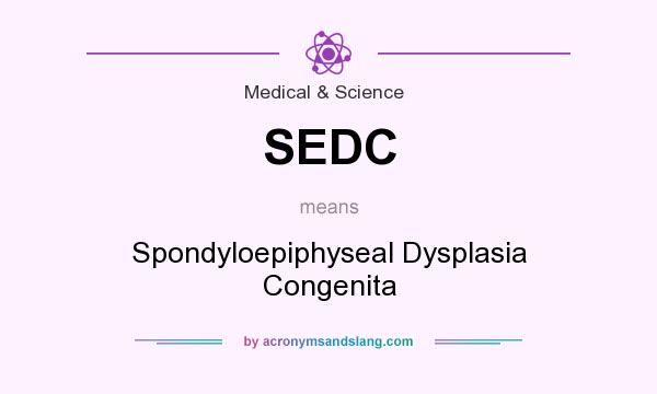 What does SEDC mean? It stands for Spondyloepiphyseal Dysplasia Congenita